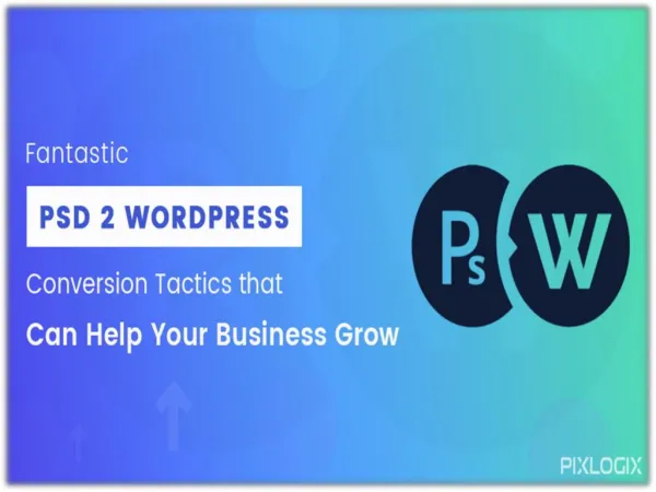 Fantastic PSD to WordPress Conversion Tactics to Grow Business