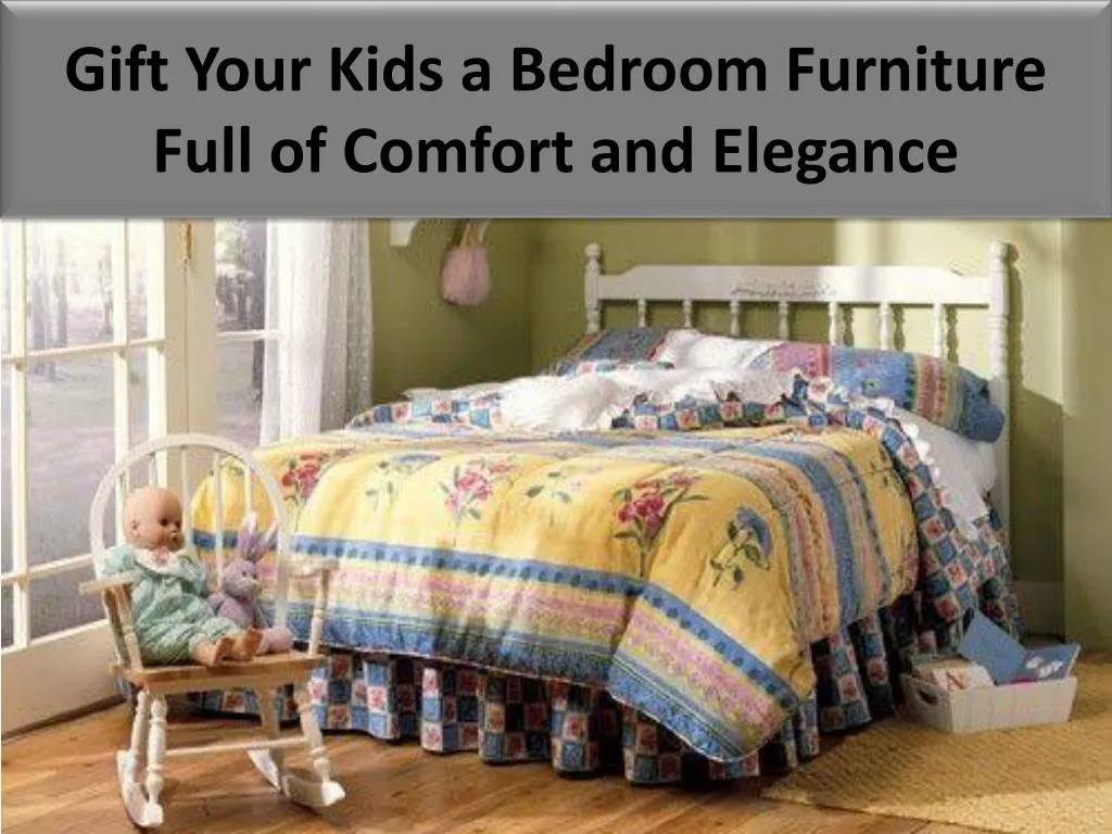 gift your kids a bedroom furniture full of comfort and elegance