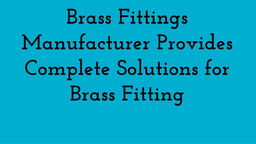 brass fittings manufacturer provides complete