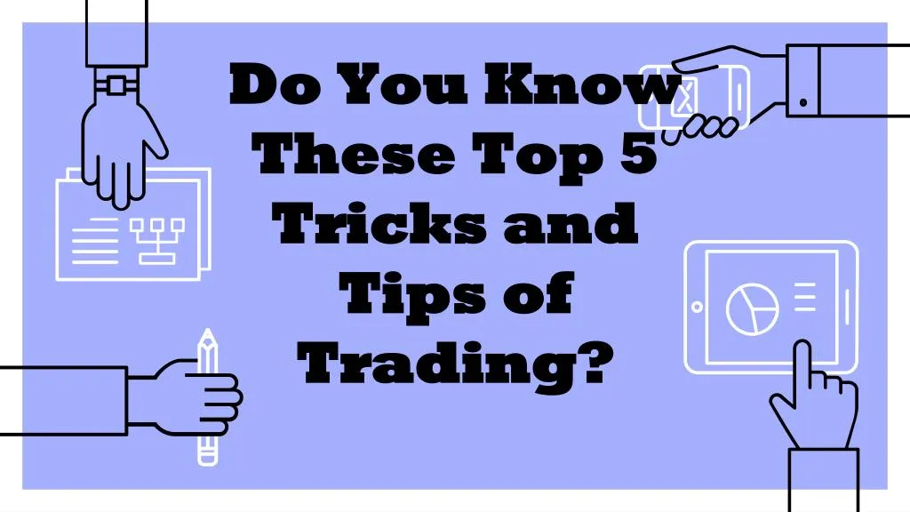 do you know these top 5 tricks and tips of trading