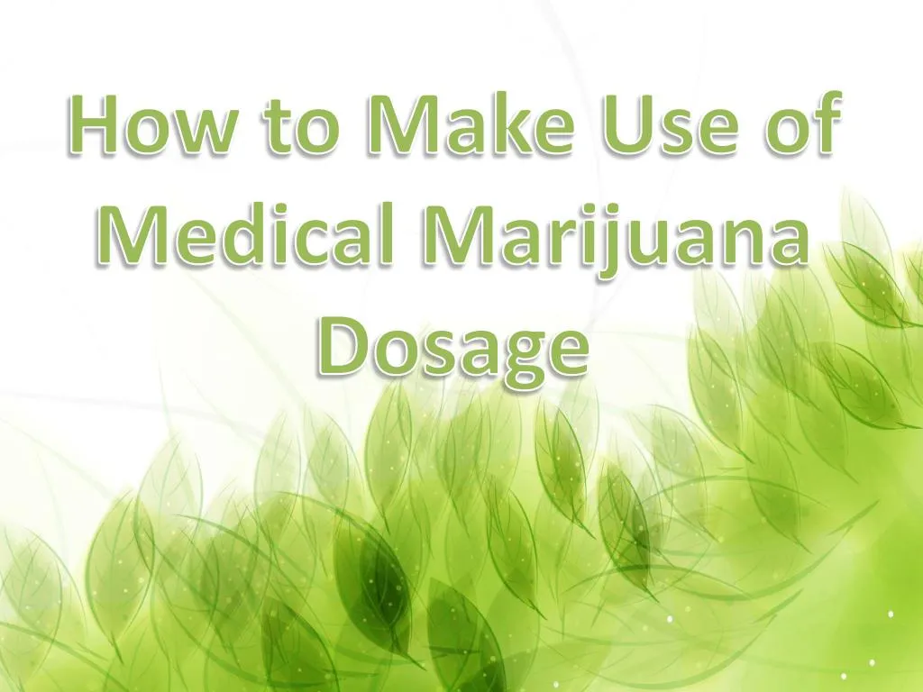 how to make use of medical marijuana dosage