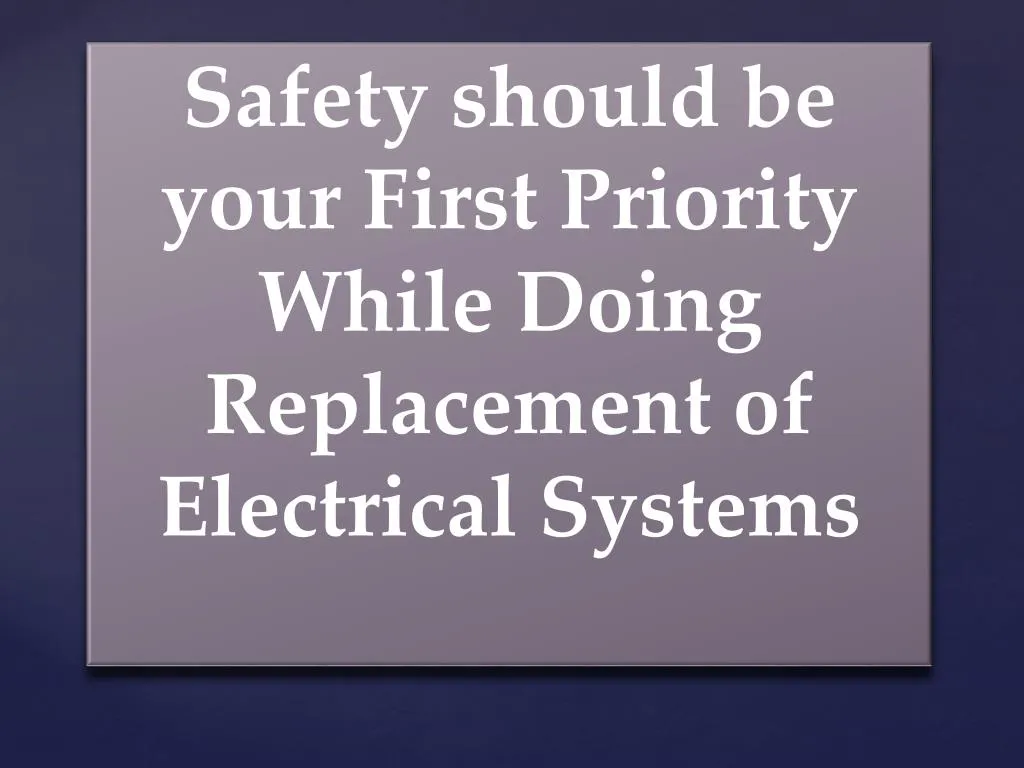 safety should be your first priority while doing replacement of electrical systems