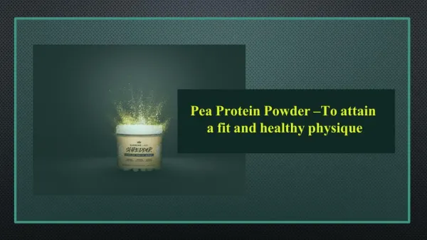Pea Protein Powder – To attain a fit and healthy physique