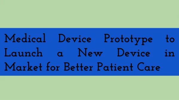 Medical Device Prototype to Launch a New Device in Market for Better Patient Care