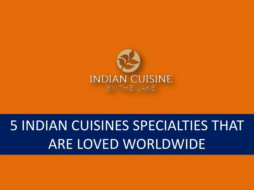 5 indian cuisines specialties that are loved worldwide
