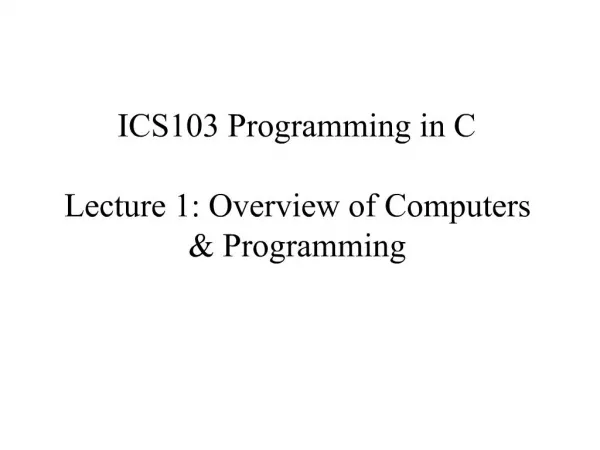 ICS103 Programming in C Lecture 1: Overview of Computers Programming