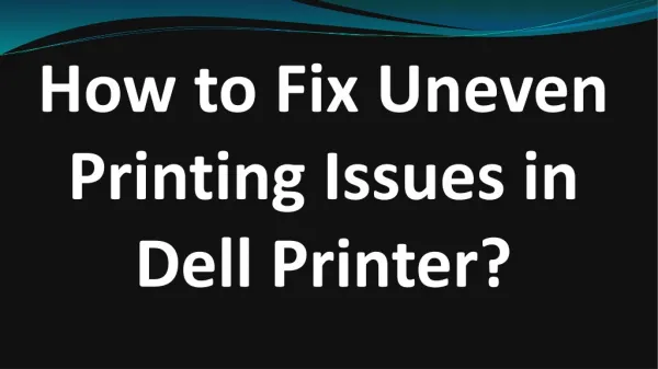 How to Fix Uneven Printing Issues in Dell Printer?