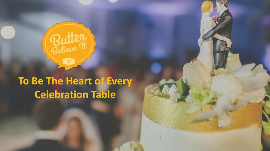 to be t he h eart of every celebration table