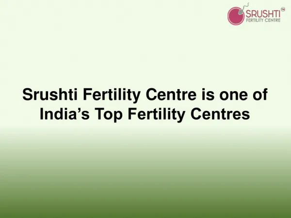 Srushti Fertility Centre is one of India’s Top Fertility Centres