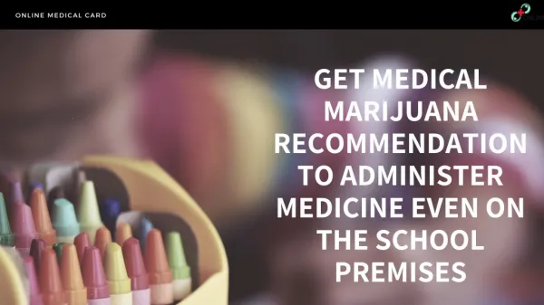 Get medical marijuana recommendation to administer medicine even on the school premises