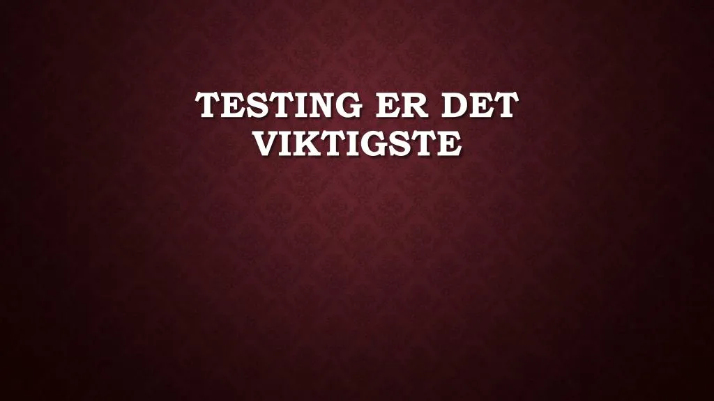 testing er det viktigste