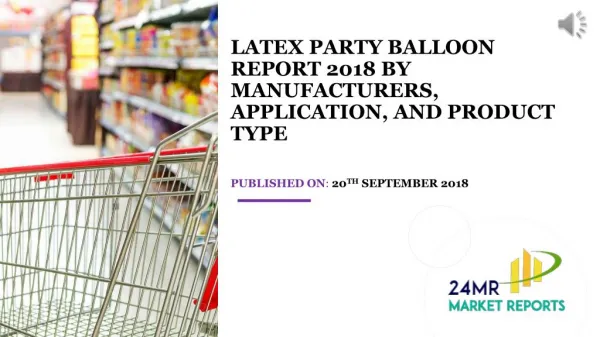 Latex Party Balloon Report 2018 by Manufacturers, Application, and Product Type