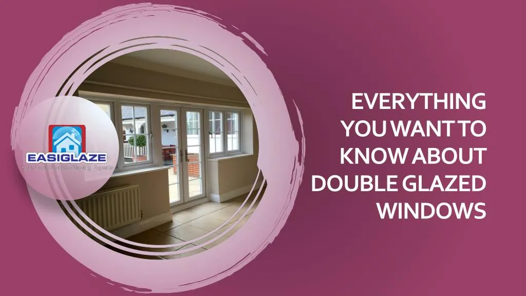 everything you want to know about double glazed windows