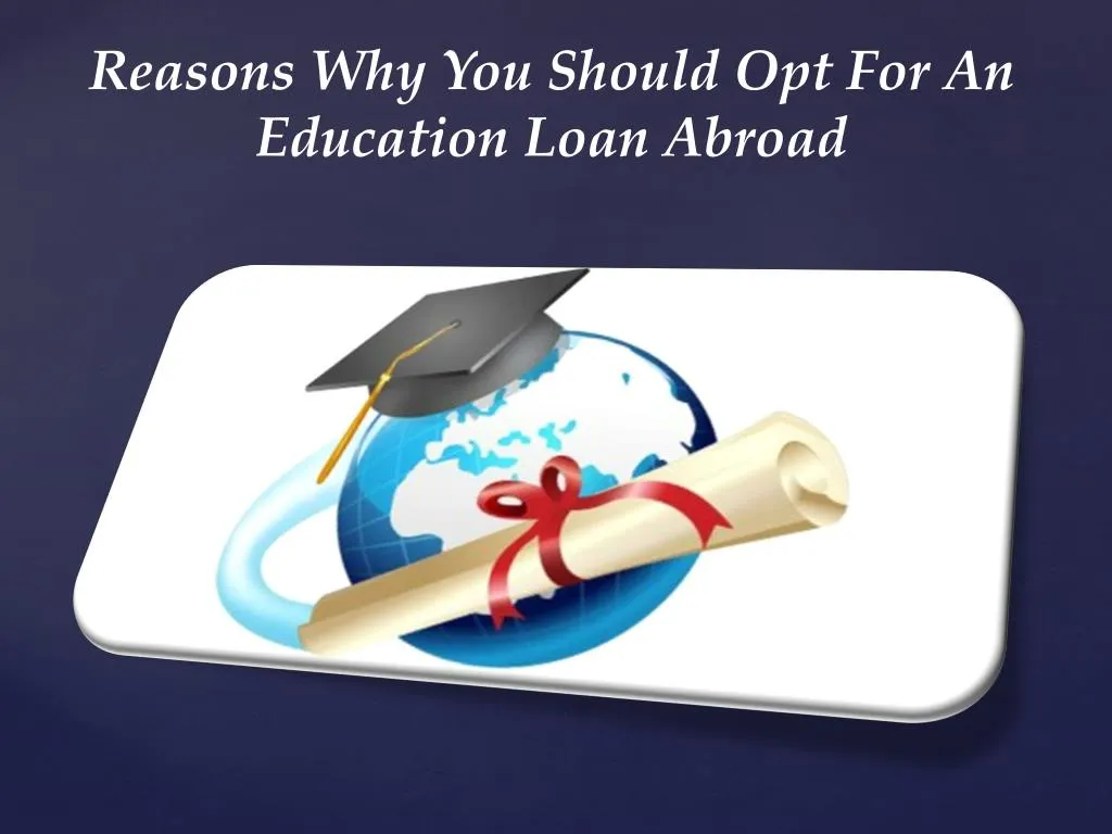 reasons why you should opt for an education loan