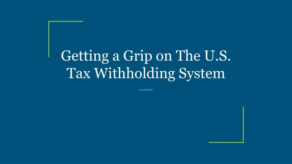 getting a grip on the u s tax withholding system