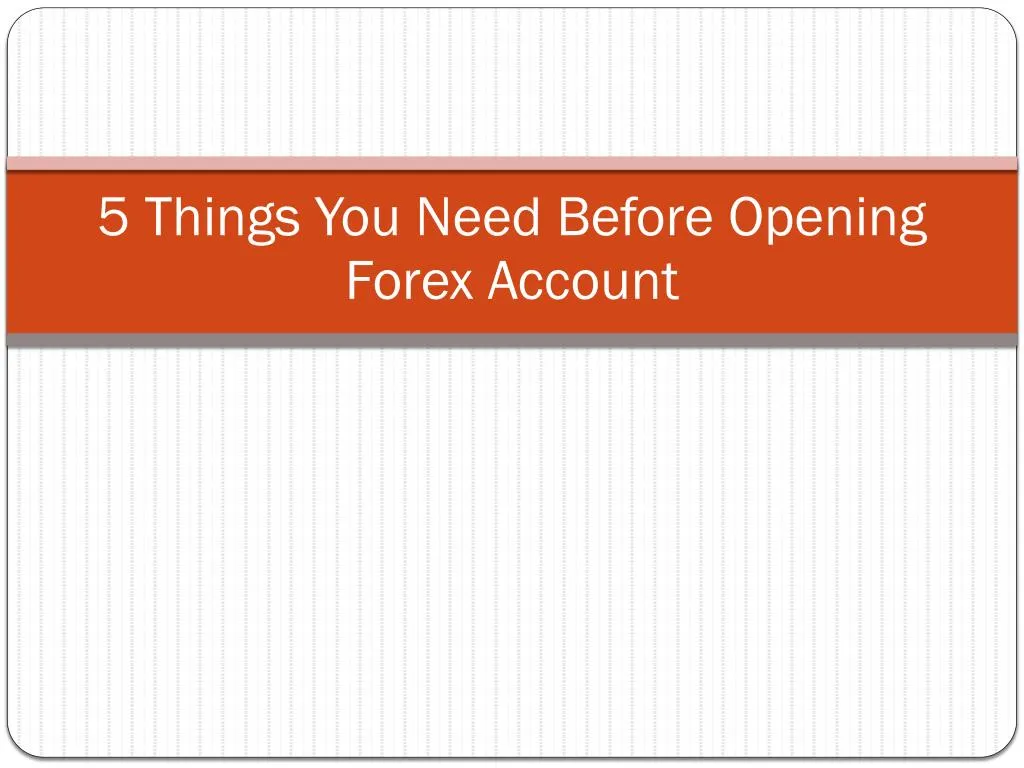 5 things you need before opening forex account