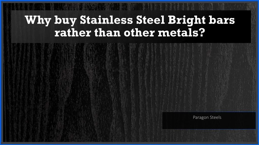 why buy stainless steel bright bars rather than other metals