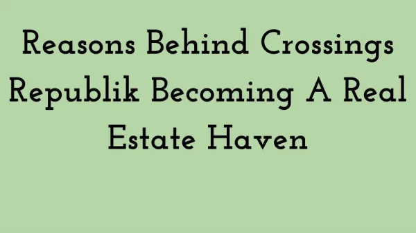 Reasons behind crossings republik becoming a real estate haven