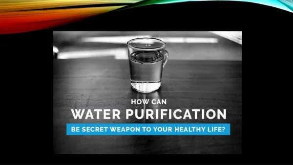 How Water Purification Can be Secret Weapon to Your Healthy Life