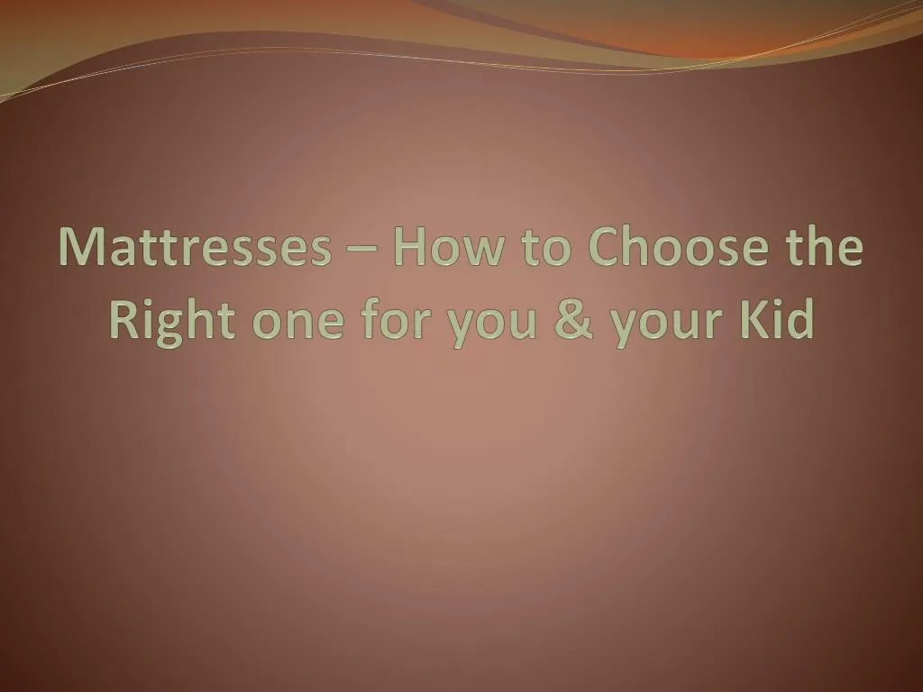 mattresses how to choose the right one for you your kid
