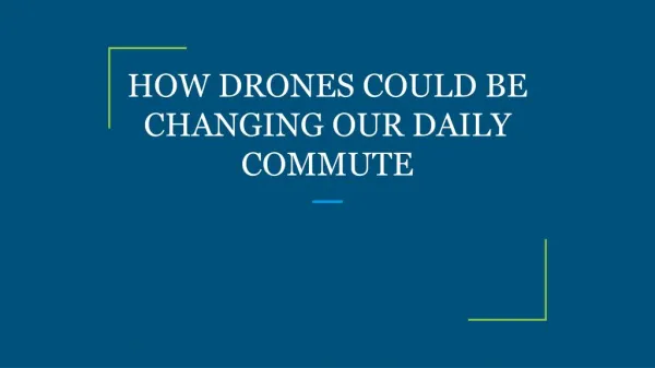 HOW DRONES COULD BE CHANGING OUR DAILY COMMUTE