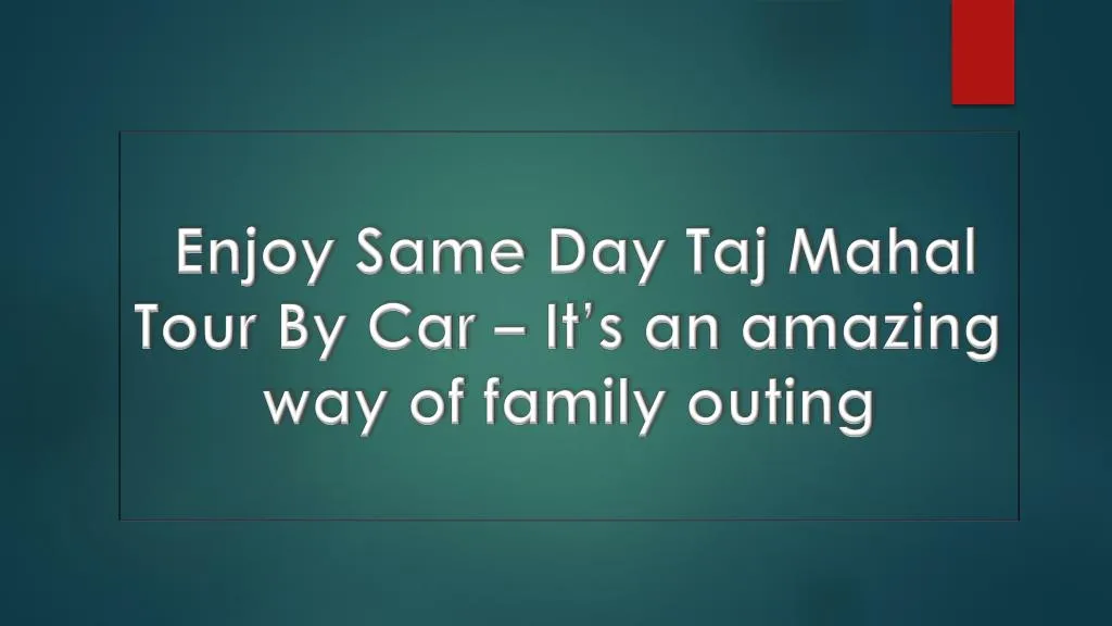enjoy same day taj mahal tour by car it s an amazing way of family outing