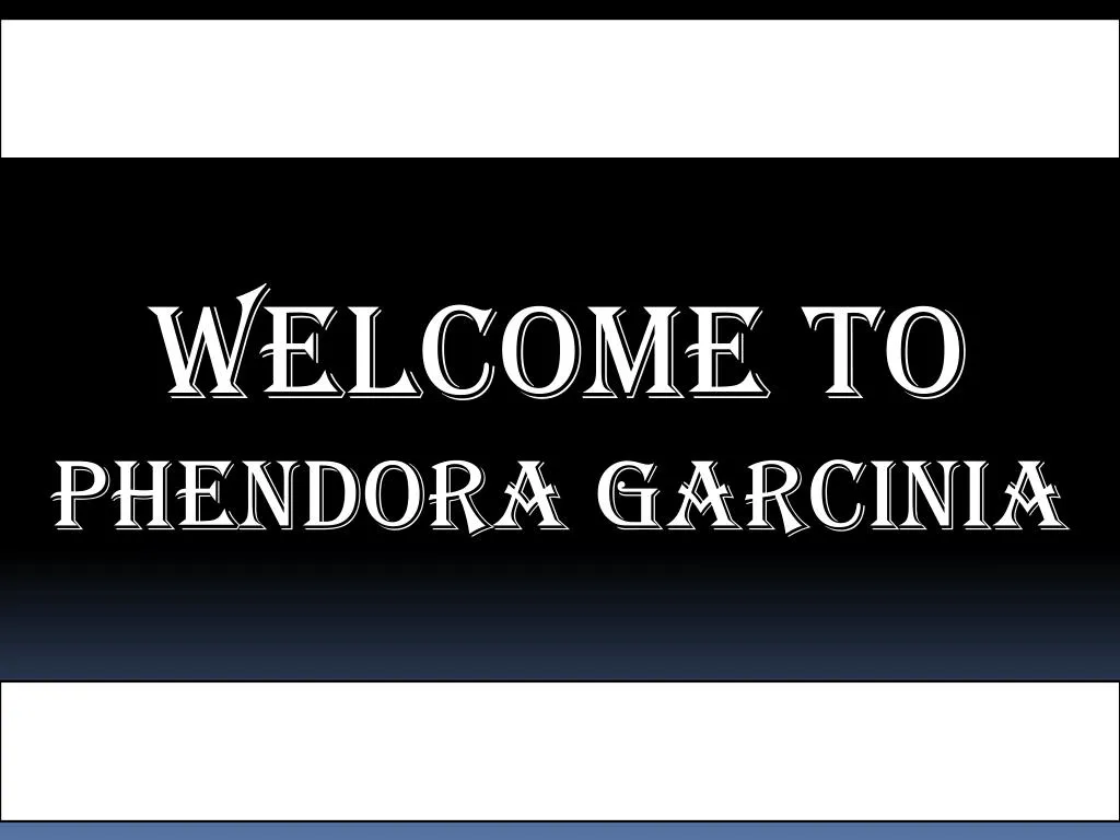 welcome to phendora garcinia
