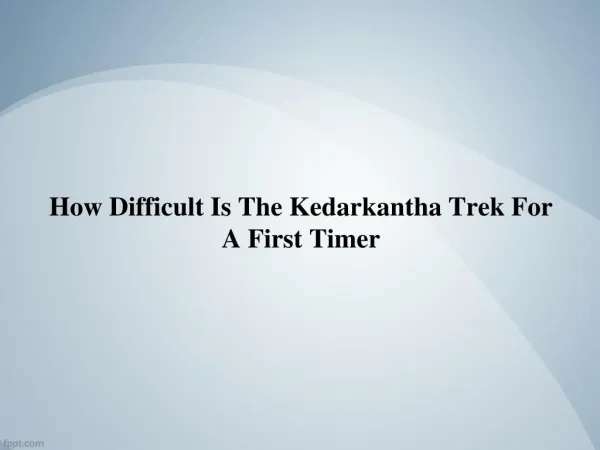 How Difficult is The Kedarkantha Trek for a First Timer - Aahvan Adventures