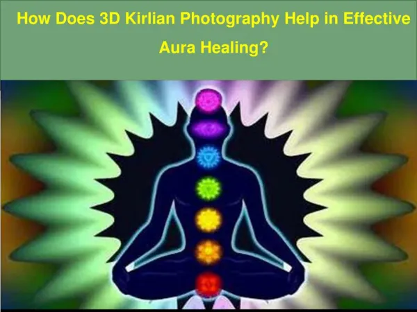 How Does 3D Kirlian Photography Help in Effective Aura Healing?