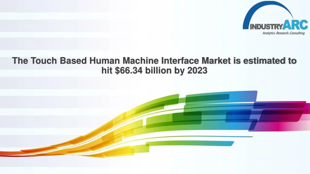 the touch based human machine interface market is estimated to hit 66 34 billion by 2023