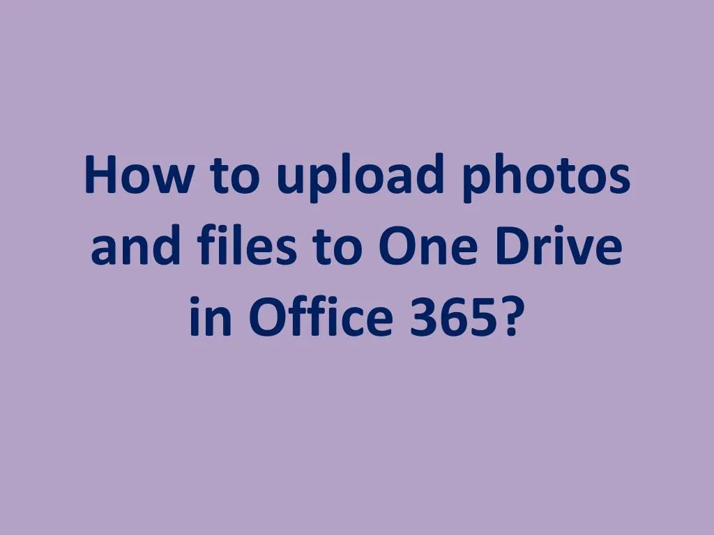 how to upload photos and files to one drive in office 365