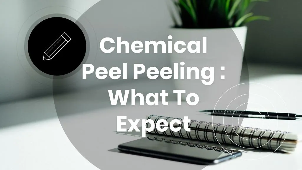 chemical peel peeling w ha t to expect