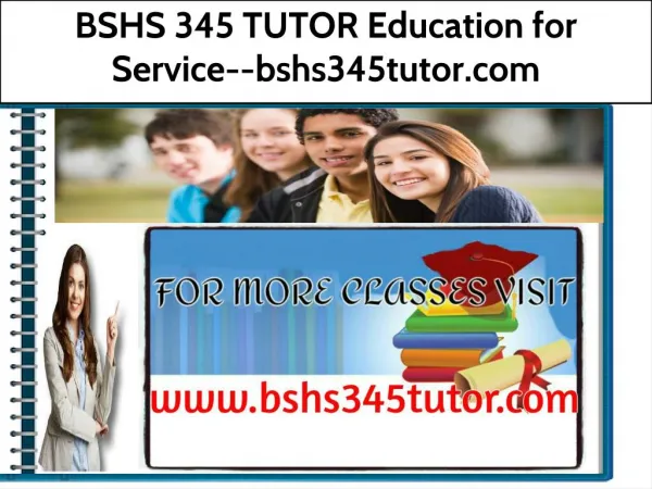 BSHS 345 TUTOR Education for Service--bshs345tutor.com