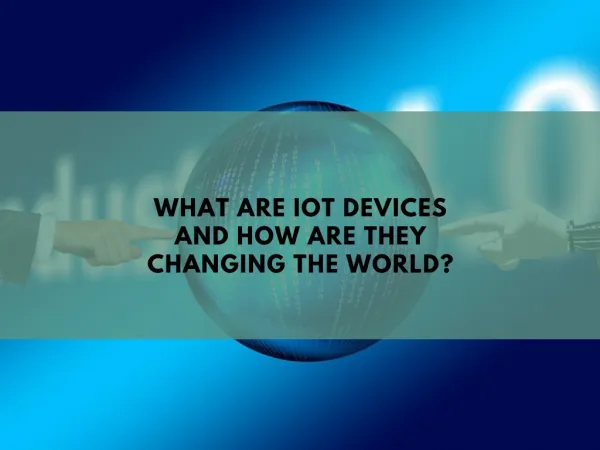 What Are IoT Devices And How Are They Changing The World?