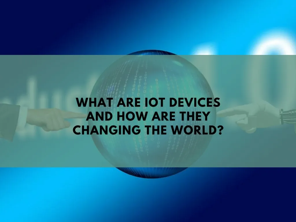 what are iot devices and how are they changing