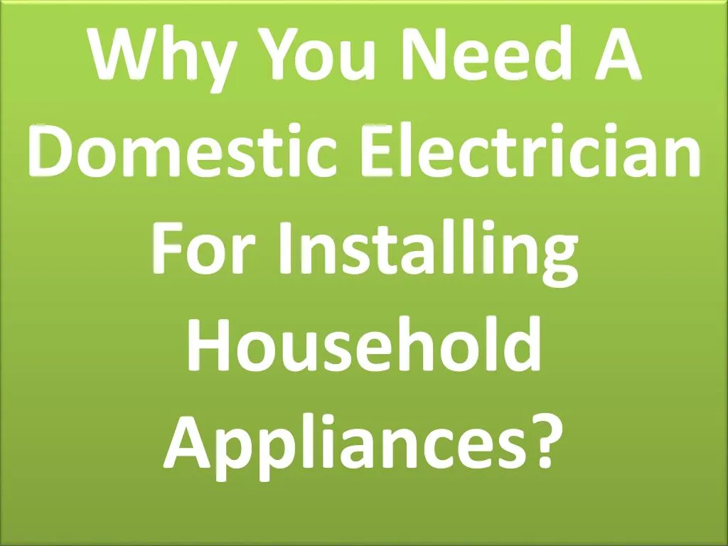 why you need a domestic electrician for installing household appliances