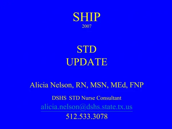 SHIP 2007 STD UPDATE Alicia Nelson, RN, MSN, MEd, FNP DSHS STD Nurse Consultant alicia.nelsondshs.state.tx 512.533.30