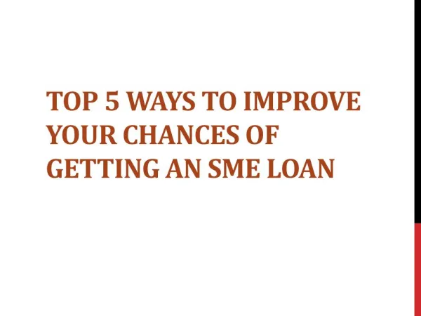 Top 5 ways to improve your chances of getting an sme loan.