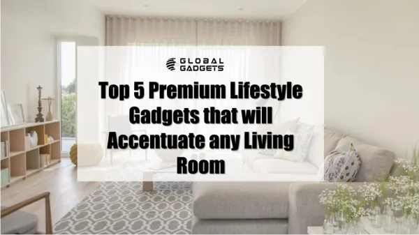 Top 5 Premium Lifestyle Gadgets That Will Accentuate Any Living Room