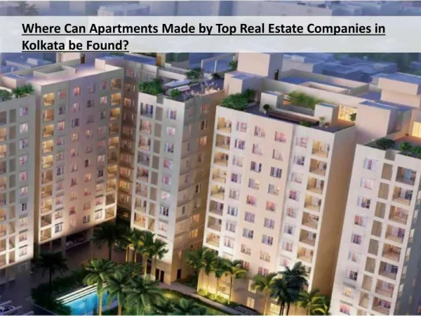 Where Can Apartments Made by Top Real Estate Companies in Kolkata be Found?