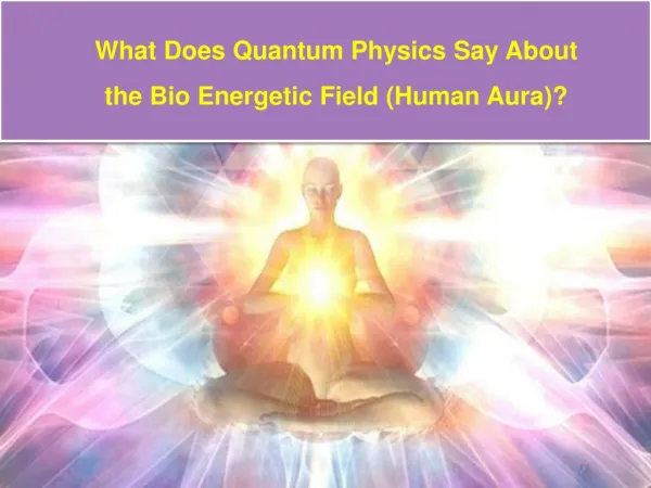 What Does Quantum Physics Say About the Bio Energetic Field (Human Aura)?