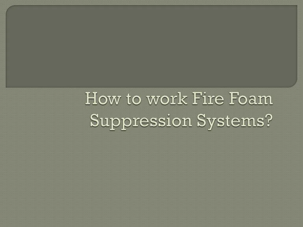 how to work fire foam suppression systems