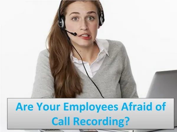 Are Your Employees Afraid of Call Recording?