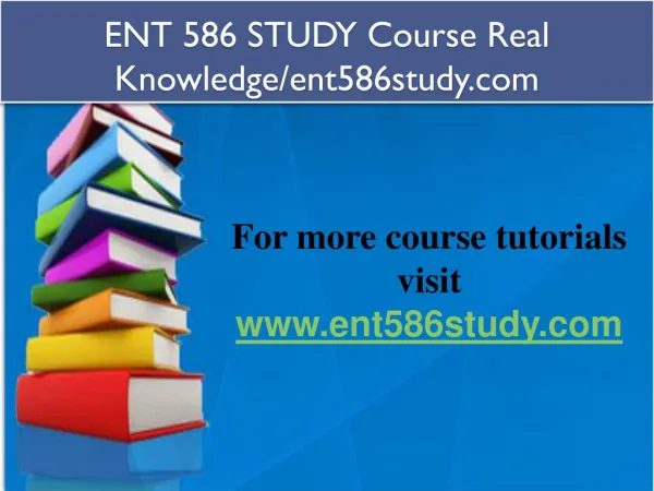 ENT 586 STUDY Course Real Knowledge/ent586study.com