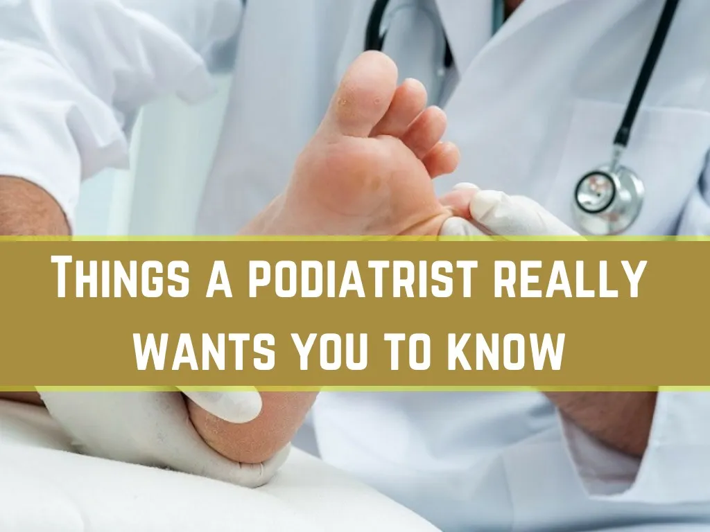 things a podiatrist really wants you to know