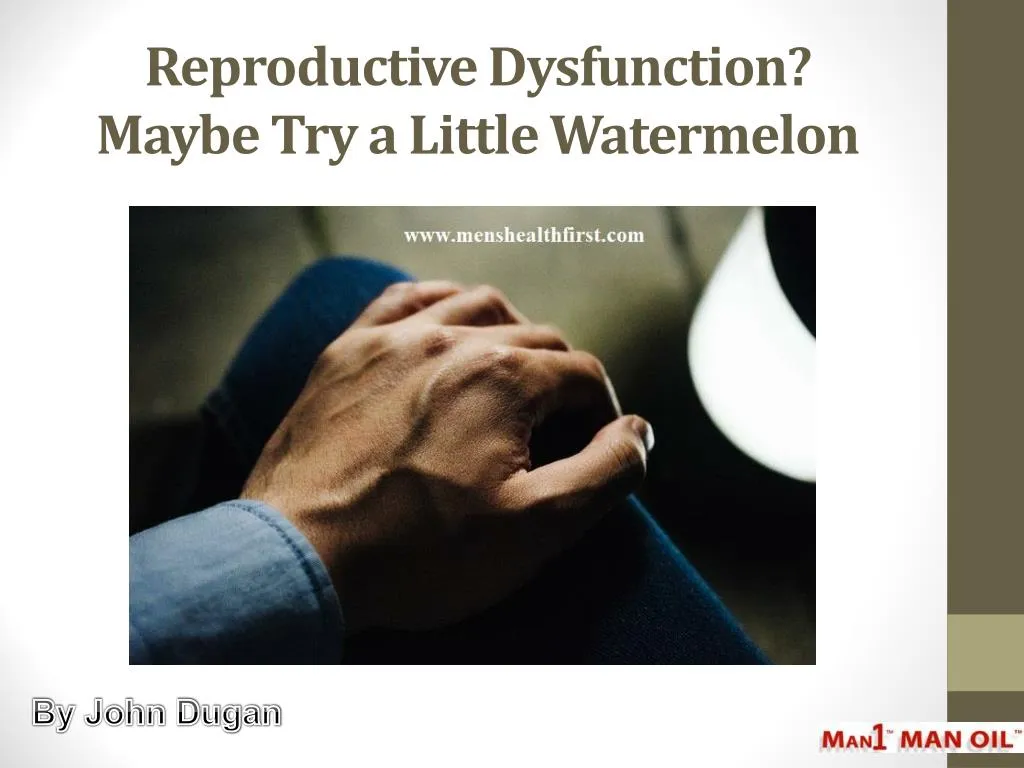 reproductive dysfunction maybe try a little watermelon