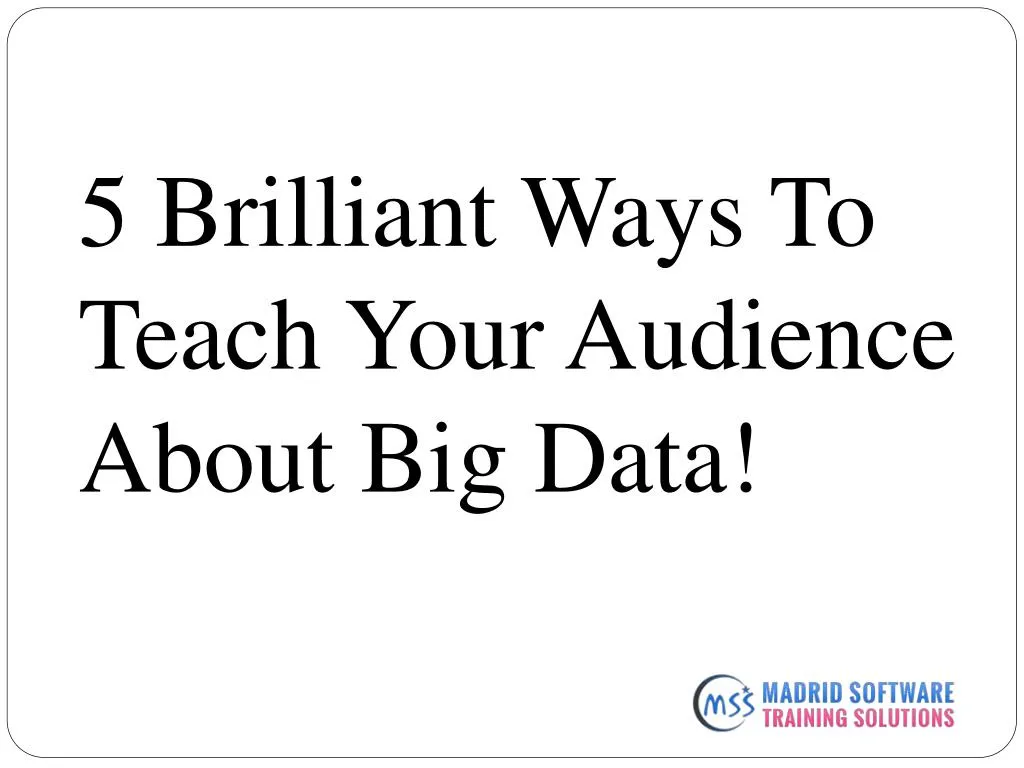 5 brilliant ways to teach your audience about