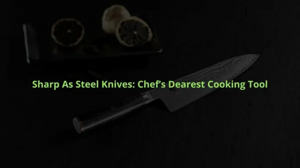 Sharp As Steel Knives Chef’s Dearest Cooking Tool