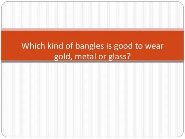 Which kind of bangles is good to wear gold, metal or glass?