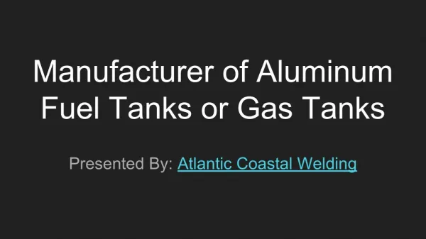 Manufacturer of Aluminum Fuel Tanks or Gas Tanks